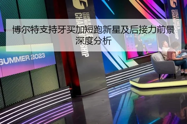 博尔特支持牙买加短跑新星及后接力前景深度分析